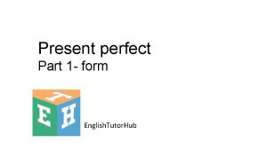 Present perfect Part 1 form English Tutor Hub