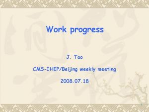 Work progress J Tao CMSIHEPBeijing weekly meeting 2008