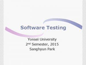 Software Testing Yonsei University 2 nd Semester 2015