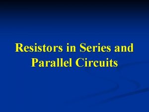 Resistors in Series and Parallel Circuits Resistors in