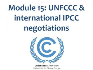 Module 15 UNFCCC international IPCC negotiations Key messages