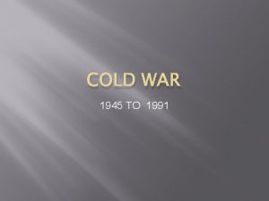 COLD WAR 1945 TO 1991 POST WORLD WAR