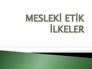 MESLEK ETK LKELER rencilerle likilerde Etik lkeler 1