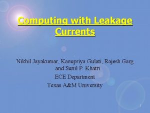 Computing with Leakage Currents Nikhil Jayakumar Kanupriya Gulati