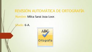 REVISIN AUTOMTICA DE ORTOGRAFA Nombre Milca Sarai Joza