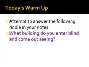 Todays Warm Up Attempt to answer the following