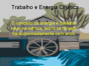 Trabalho e Energia Cintica O conceito de energia