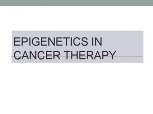 EPIGENETICS IN CANCER THERAPY DNA Methylation Methylated DNA