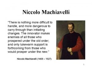 Niccolo Machiavelli There is nothing more difficult to