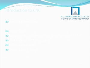 Introduction to CNC Module Objectives Define CNC Recognize