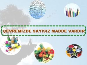 EVREMZDE SAYISIZ MADDE VARDIR evremizde birok madde bulunur