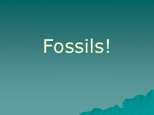 Fossils FOSSILS Any evidence or remains from an