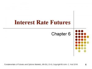 Interest Rate Futures Chapter 6 Fundamentals of Futures