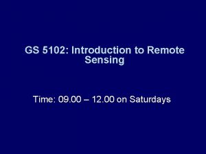 GS 5102 Introduction to Remote Sensing Time 09