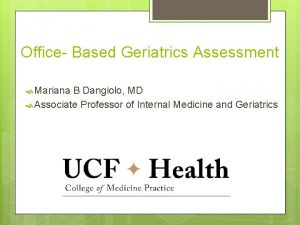 Office Based Geriatrics Assessment Mariana B Dangiolo MD