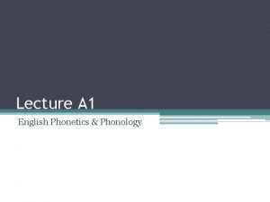 Lecture A 1 English Phonetics Phonology Phonetics and