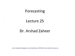 Forecasting Lecture 25 Dr Arshad Zaheer Source Operations