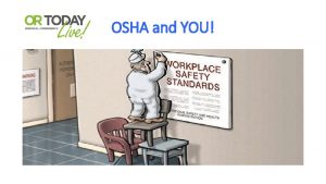 OSHA and YOU OBJECTIVES Discuss OSHA Regulations applicable