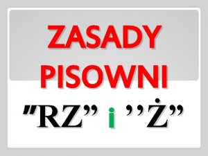 ZASADY PISOWNI RZ i RZ piszemy gdy W