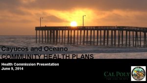 Cayucos and Oceano COMMUNITY HEALTH PLANS Health Commission