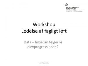 Workshop Ledelse af fagligt lft Data hvordan flger