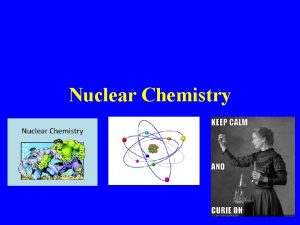 Nuclear Chemistry Radioisotopes Isotopes with unstable or radioactive