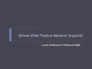 SchoolWide Positive Behavior Supports Lucas Anderson Rebecca Wylie