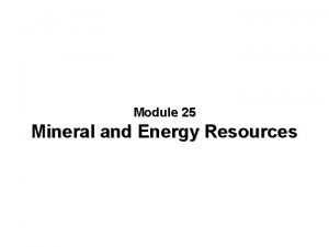 Module 25 Mineral and Energy Resources Definition Mineral