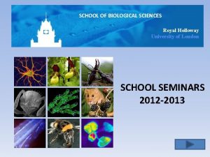 SCHOOL OF BIOLOGICAL SCIENCES Royal Holloway University of
