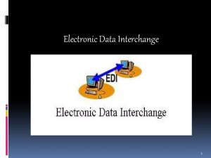 Electronic Data Interchange 1 What is EDI Electronic