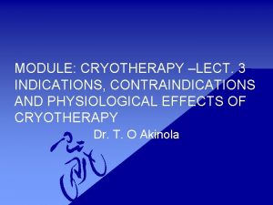 MODULE CRYOTHERAPY LECT 3 INDICATIONS CONTRAINDICATIONS AND PHYSIOLOGICAL