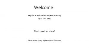 Welcome Regular Scheduled Series RSS Training April 27
