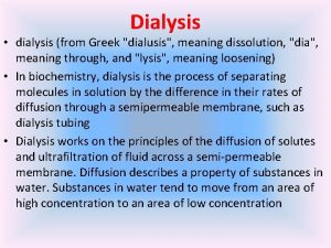 Dialysis dialysis from Greek dialusis meaning dissolution dia