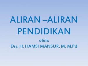 ALIRAN ALIRAN PENDIDIKAN oleh Drs H HAMSI MANSUR