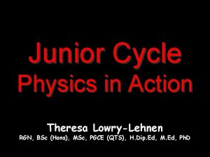 Junior Cycle Physics in Action Theresa LowryLehnen RGN