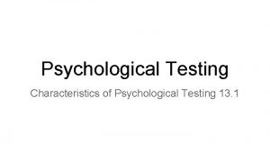 Psychological Testing Characteristics of Psychological Testing 13 1