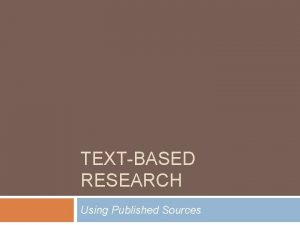 TEXTBASED RESEARCH Using Published Sources TYPES Textbased Research