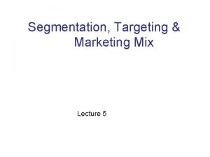 Segmentation Targeting Marketing Mix Lecture 5 The STP