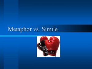 Metaphor vs Simile Simile l A simile is