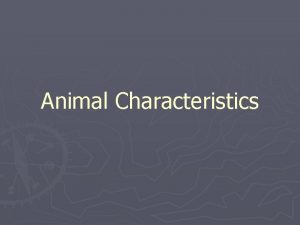 Animal Characteristics Characteristics Eukaryotic Multicellular Ways of moving