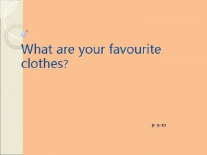 What are your favourite clothes p 9 11