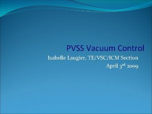 PVSS Vacuum Control Isabelle Laugier TEVSCICM Section April