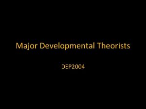 Major Developmental Theorists DEP 2004 Major Theorists Sigmund