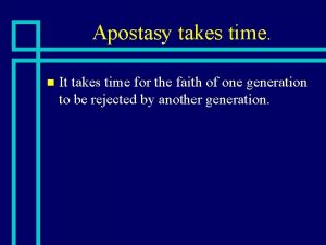 Apostasy takes time n It takes time for