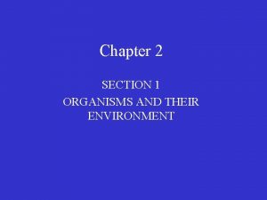 Chapter 2 SECTION 1 ORGANISMS AND THEIR ENVIRONMENT