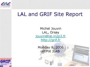 LAL and GRIF Site Report Michel Jouvin LAL