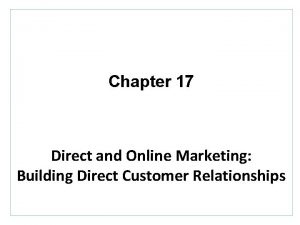 Chapter 17 Direct and Online Marketing Building Direct