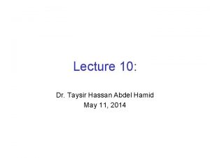Lecture 10 Dr Taysir Hassan Abdel Hamid May