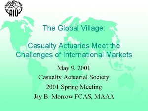 The Global Village Casualty Actuaries Meet the Challenges