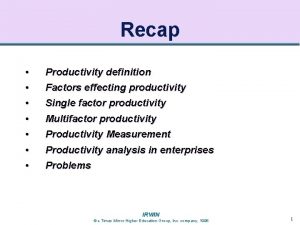Recap Productivity definition Single factor productivity Productivity Measurement